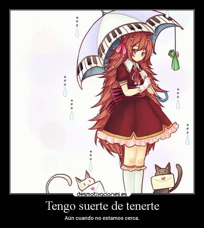 Tengo suerte de tenerte - Aún cuando no estamos cerca.