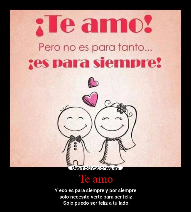 Te amo - Y eso es para siempre y por siempre
solo necesito verte para ser feliz
Solo puedo ser feliz a tu lado