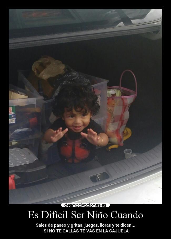 Es Difícil Ser Niño Cuando - Sales de paseo y gritas, juegas, lloras y te dicen...
-SI NO TE CALLAS TE VAS EN LA CAJUELA-