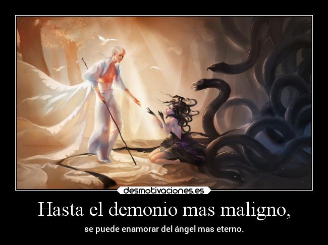 Hasta el demonio mas maligno, -