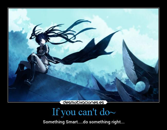 If you cant do~ - Something Smart....do something right...