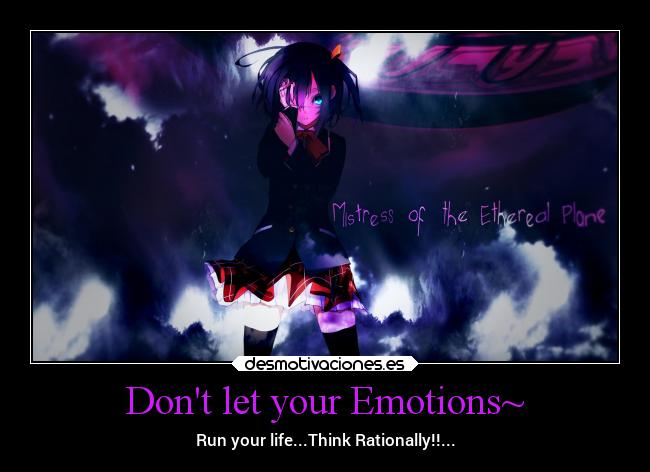 Dont let your Emotions~ - Run your life...Think Rationally!!...