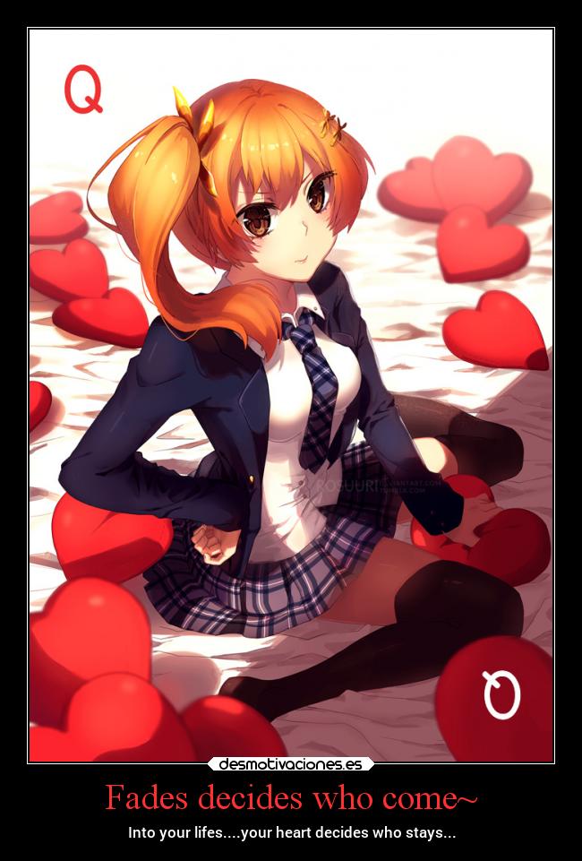 Fades decides who come~ - Into your lifes....your heart decides who stays...