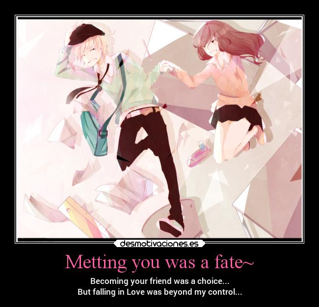 Metting you was a fate~ - Becoming your friend was a choice...
But falling in Love was beyond my control...