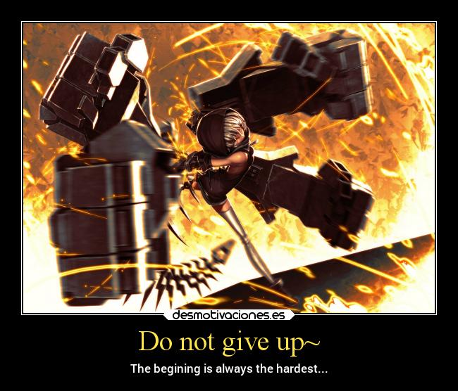 Do not give up~ - The begining is always the hardest...