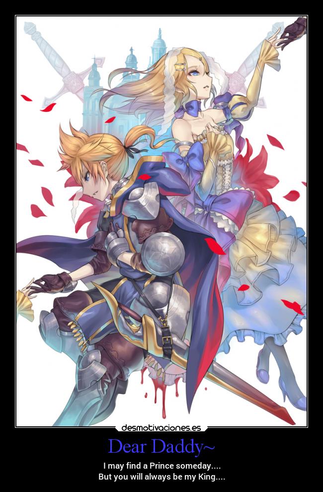 Dear Daddy~ - I may find a Prince someday....
But you will always be my King....