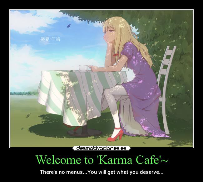 Welcome to Karma Cafe~ - Theres no menus...You will get what you deserve...
