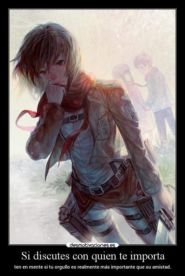 Si discutes con quien te importa - ten en mente si tu orgullo es realmente más importante que su amistad.