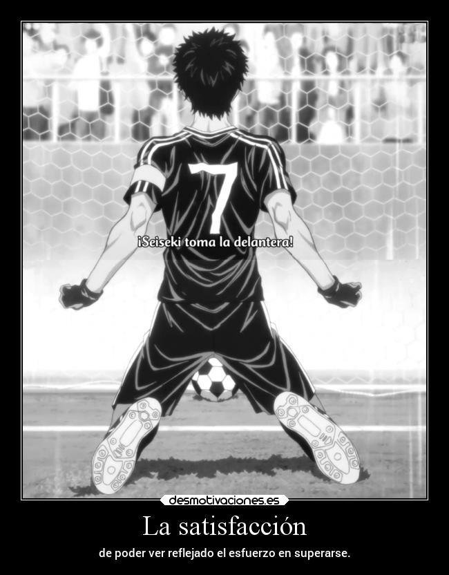 La satisfacción - de poder ver reflejado el esfuerzo en superarse.