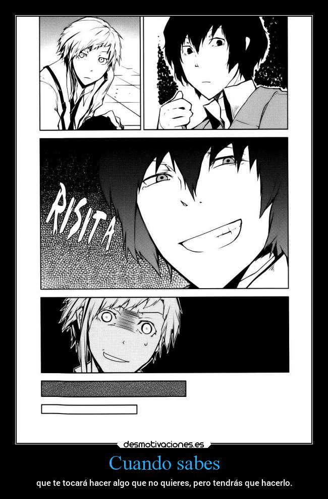 Cuando sabes - que te tocará hacer algo que no quieres, pero tendrás que hacerlo.