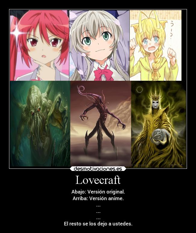 Lovecraft - Abajo: Versión original.
Arriba: Versión anime.
...
...
...
El resto se los dejo a ustedes.