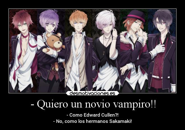 - Quiero un novio vampiro!! - - Como Edward Cullen?!
- No, como los hermanos Sakamaki!