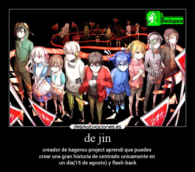 de jin - creador de kagerou project aprendi que puedes
crear una gran historia de centrado unicamente en
un día(15 de agosto) y flash-back