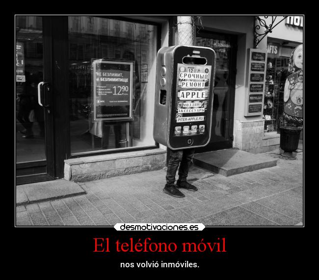 El teléfono móvil - nos volvió inmóviles.