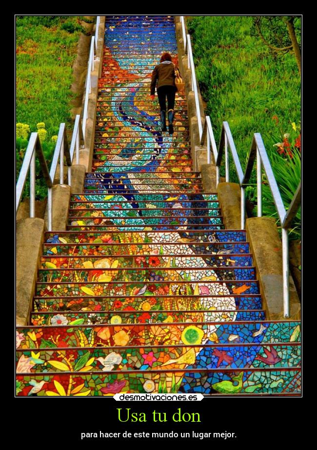 Usa tu don - para hacer de este mundo un lugar mejor.
