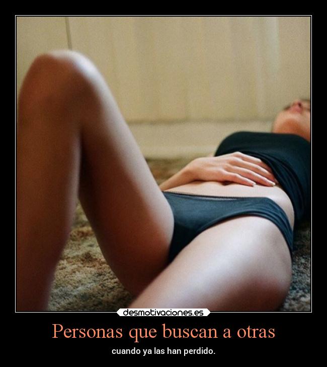 Personas que buscan a otras - cuando ya las han perdido.
