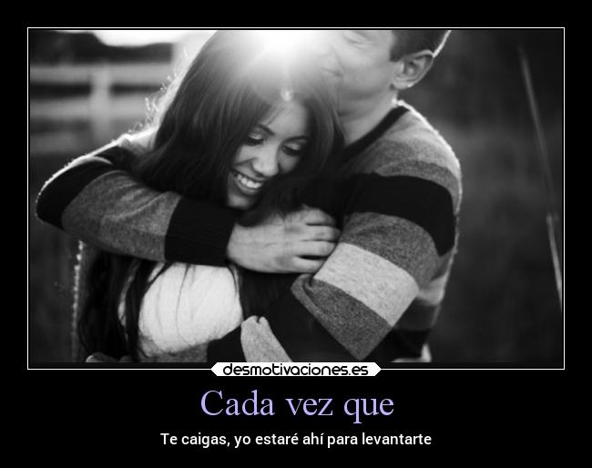 Cada vez que - Te caigas, yo estaré ahí para levantarte