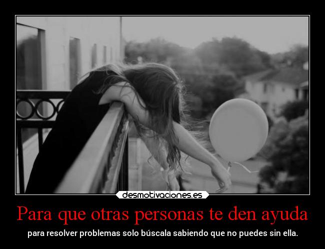 carteles ayuda vida ayudar mipropiouniverso cosasdelavida reciclandoimagenes busca desmotivaciones