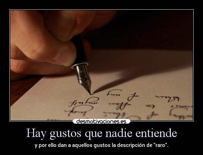 Hay gustos que nadie entiende - y por ello dan a aquellos gustos la descripción de raro.