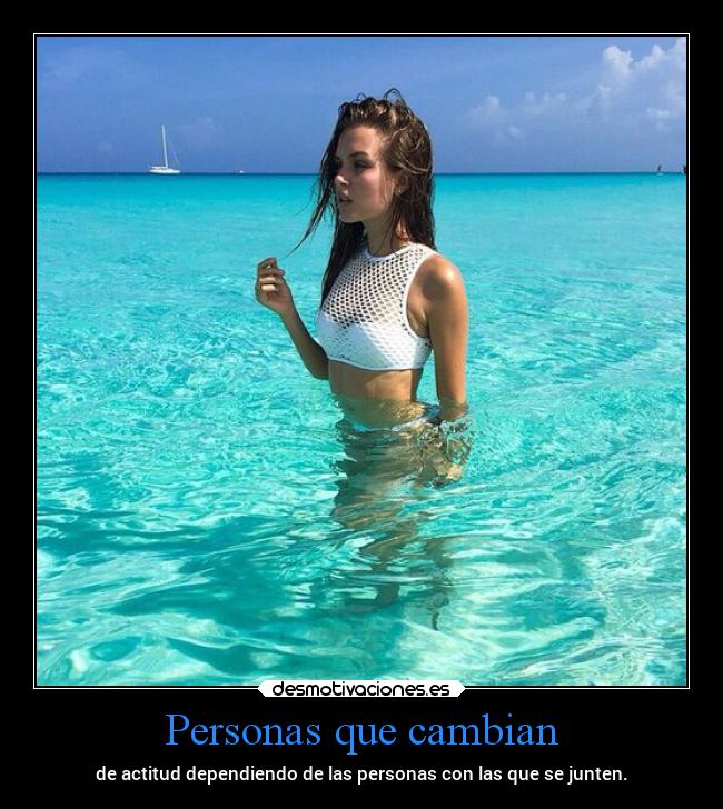 Personas que cambian - de actitud dependiendo de las personas con las que se junten.