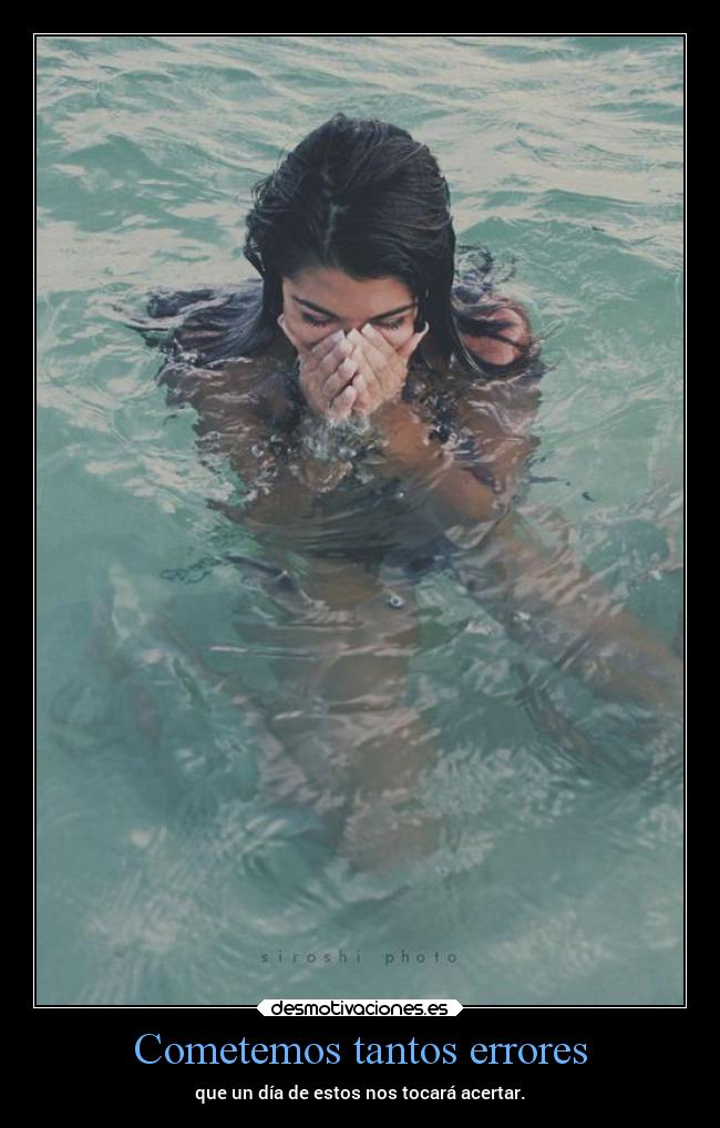 Cometemos tantos errores - que un día de estos nos tocará acertar.