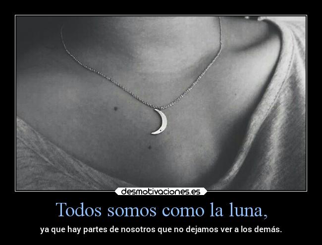 Todos somos como la luna, -
