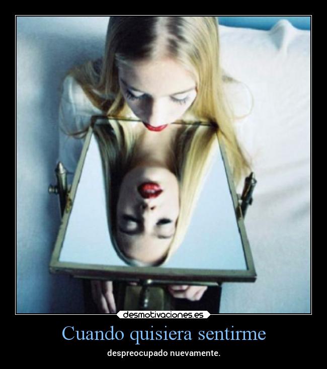 Cuando quisiera sentirme - despreocupado nuevamente.