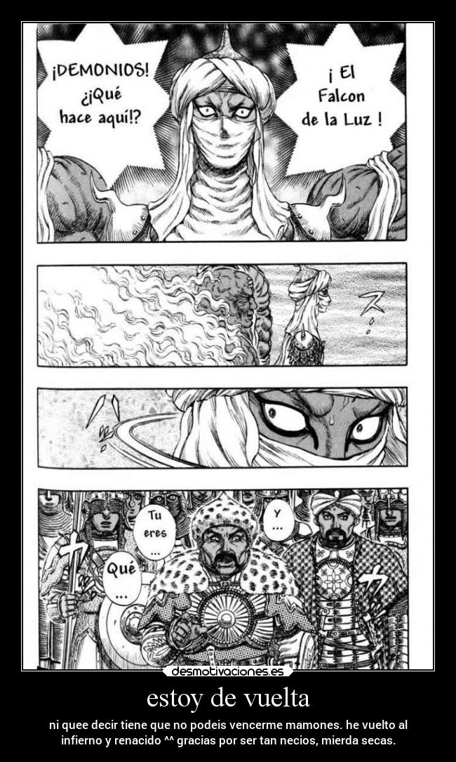 estoy de vuelta - ni quee decir tiene que no podeis vencerme mamones. he vuelto al
infierno y renacido ^^ gracias por ser tan necios, mierda secas.