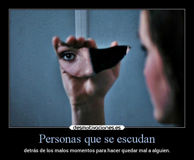 Personas que se escudan - detrás de los malos momentos para hacer quedar mal a alguien.