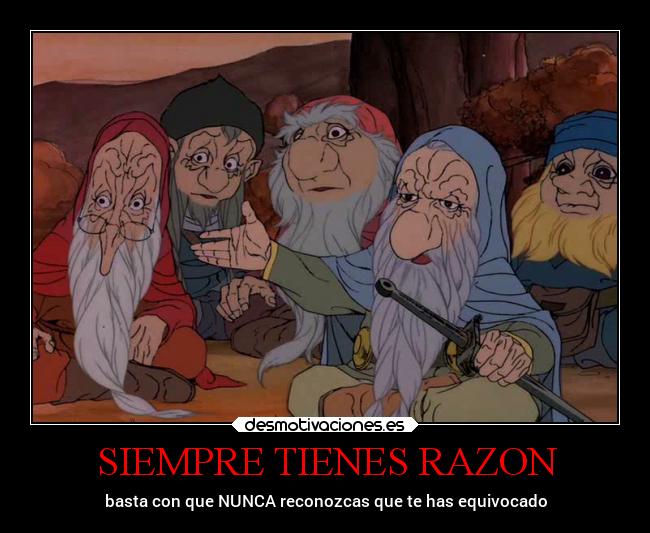 SIEMPRE TIENES RAZON - basta con que NUNCA reconozcas que te has equivocado