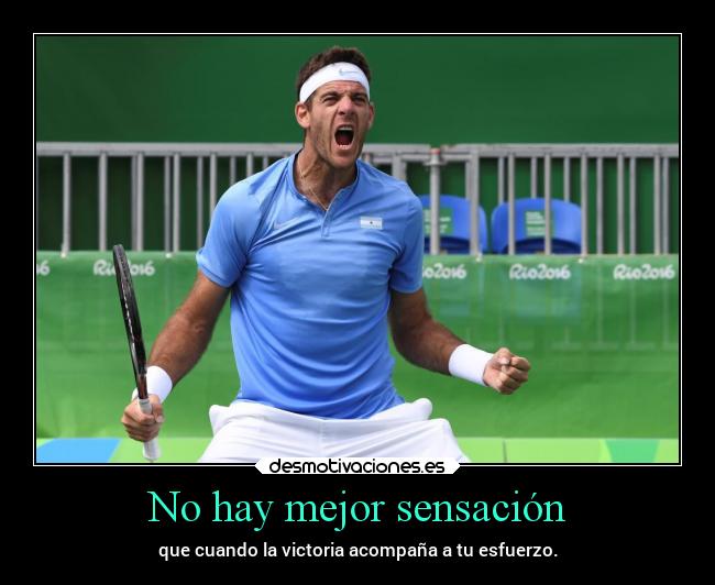 No hay mejor sensación - que cuando la victoria acompaña a tu esfuerzo.