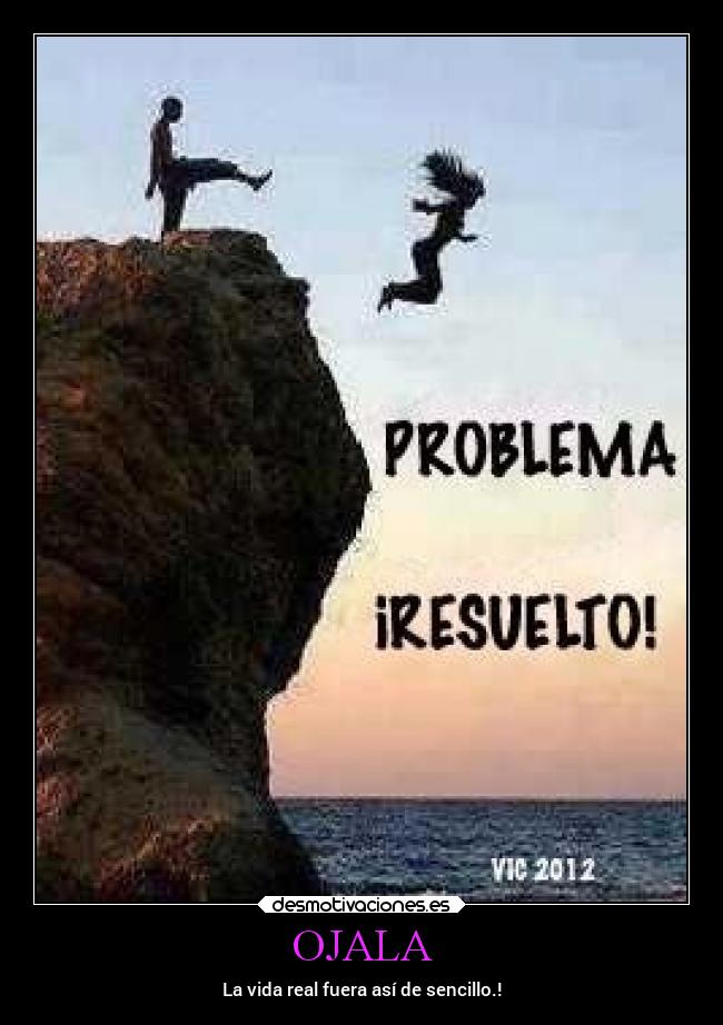 OJALA - La vida real fuera así de sencillo.!