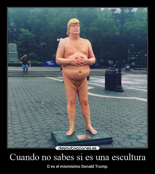 Cuando no sabes si es una escultura - O es el mismísimo Donald Trump.