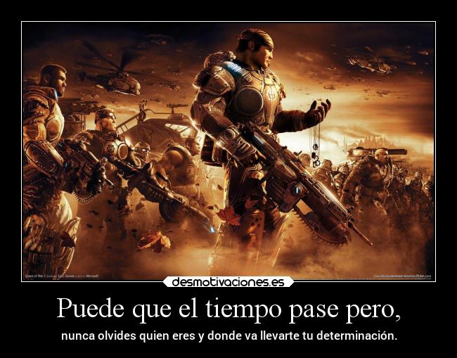 Puede que el tiempo pase pero, - nunca olvides quien eres y donde va llevarte tu determinación.
