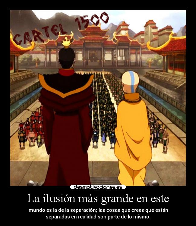 La ilusión más grande en este - mundo es la de la separación; las cosas que crees que están
separadas en realidad son parte de lo mismo.