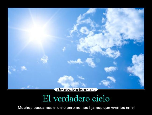 El verdadero cielo - Muchos buscamos el cielo pero no nos fijamos que vivimos en el