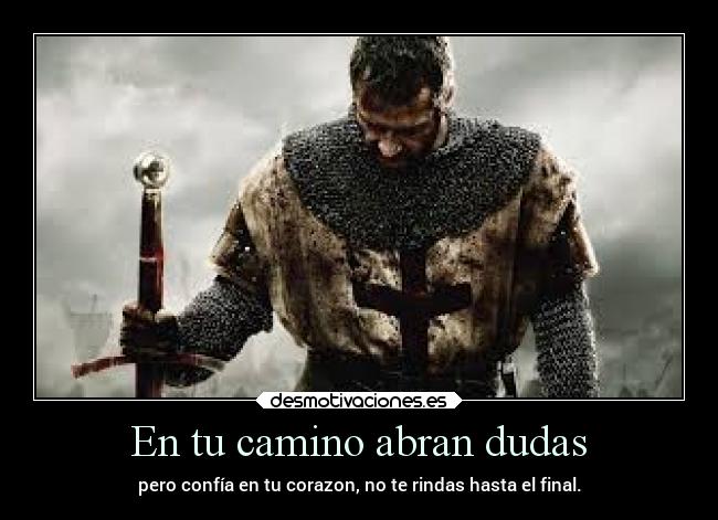 En tu camino abran dudas - pero confía en tu corazon, no te rindas hasta el final.