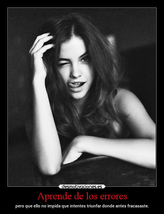 Aprende de los errores - pero que ello no impida que intentes triunfar donde antes fracasaste.