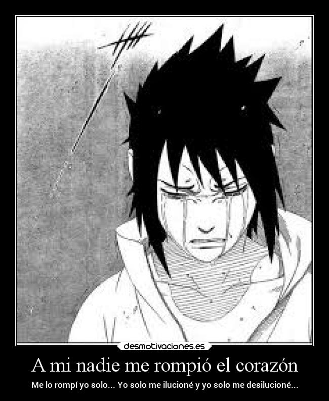 A mi nadie me rompió el corazón - Me lo rompí yo solo... Yo solo me ilucioné y yo solo me desilucioné...