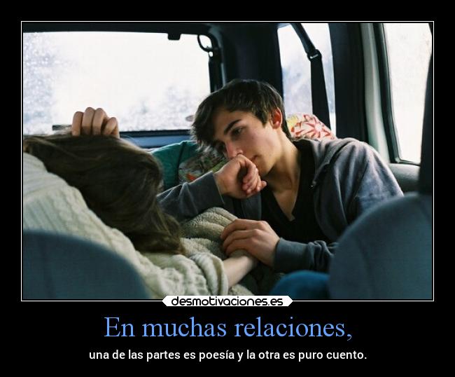 En muchas relaciones, - una de las partes es poesía y la otra es puro cuento.