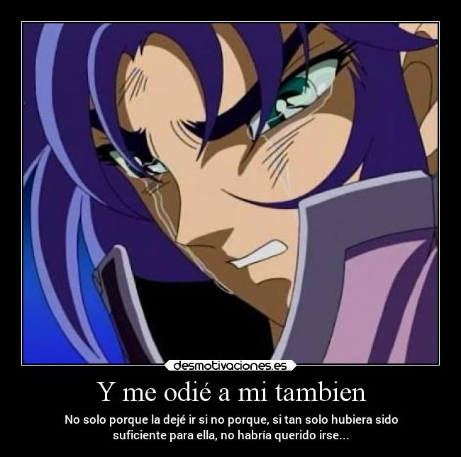 Y me odié a mi tambien - No solo porque la dejé ir si no porque, si tan solo hubiera sido
suficiente para ella, no habría querido irse...