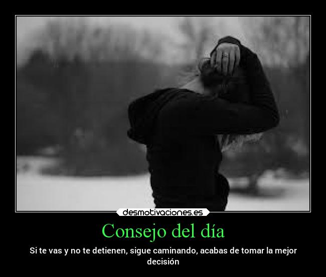 Consejo del día - Si te vas y no te detienen, sigue caminando, acabas de tomar la mejor
decisión