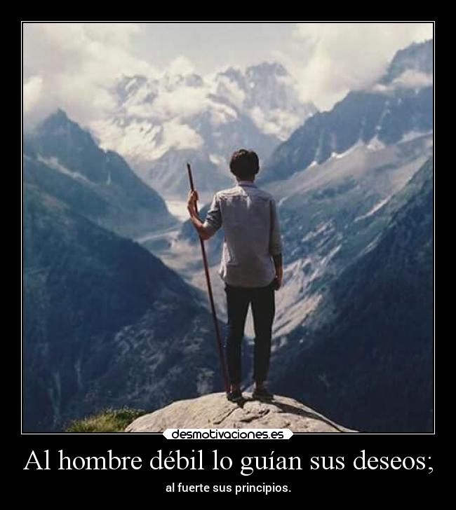 Al hombre débil lo guían sus deseos; -
