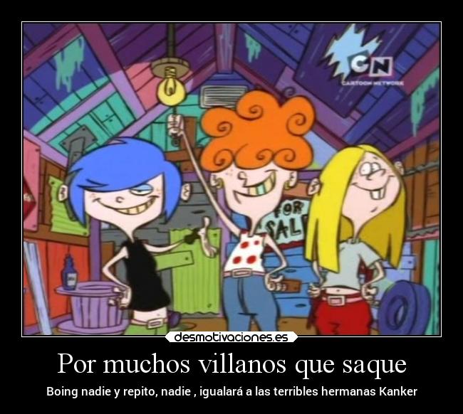Por muchos villanos que saque - Boing nadie y repito, nadie , igualará a las terribles hermanas Kanker