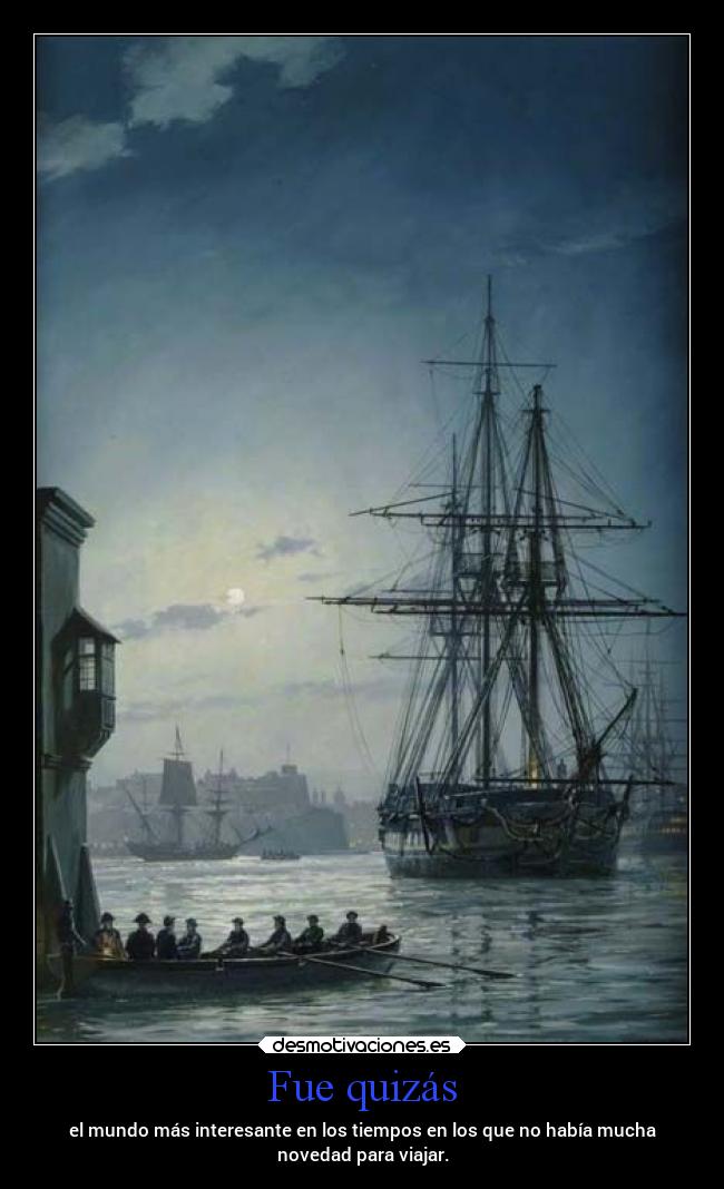 Fue quizás - el mundo más interesante en los tiempos en los que no había mucha
novedad para viajar.