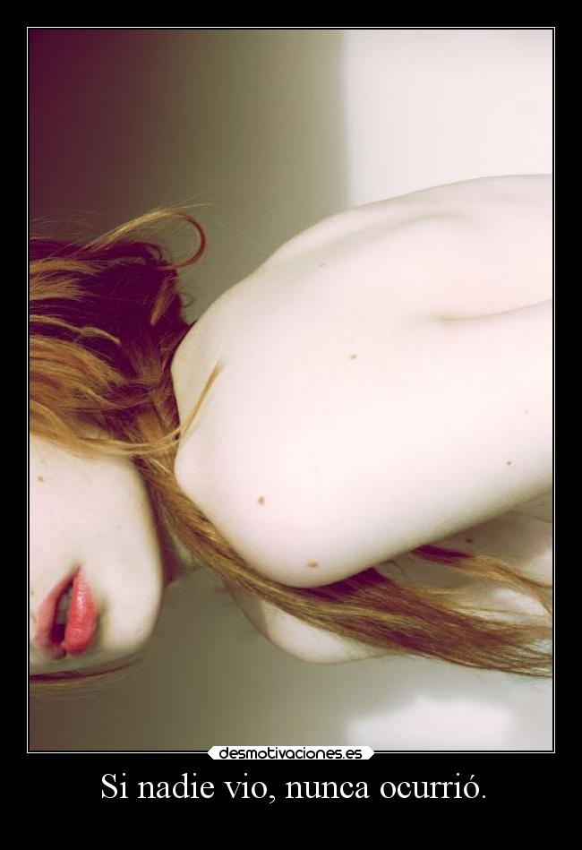 Si nadie vio, nunca ocurrió. -