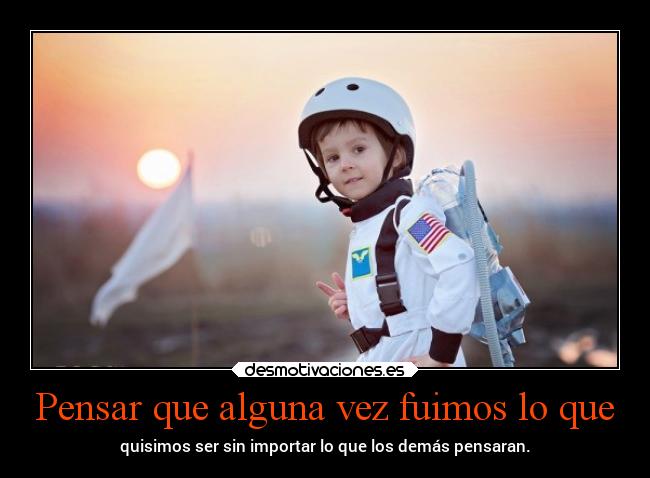 Pensar que alguna vez fuimos lo que - 