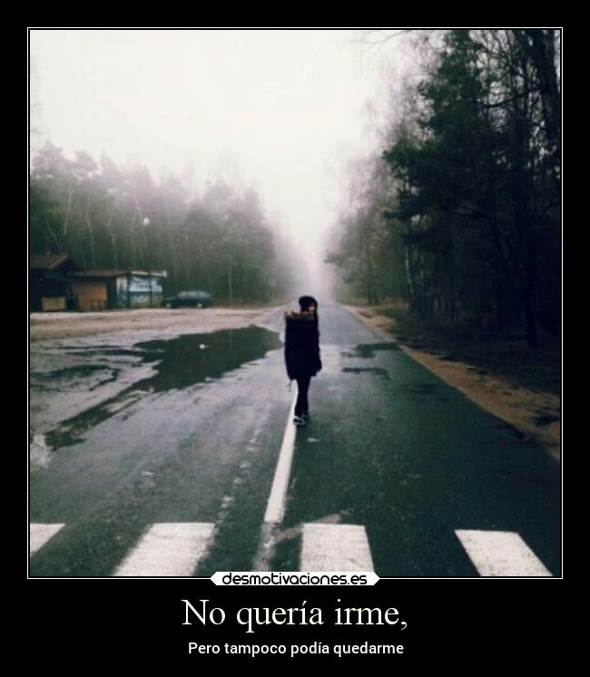 No quería irme, -