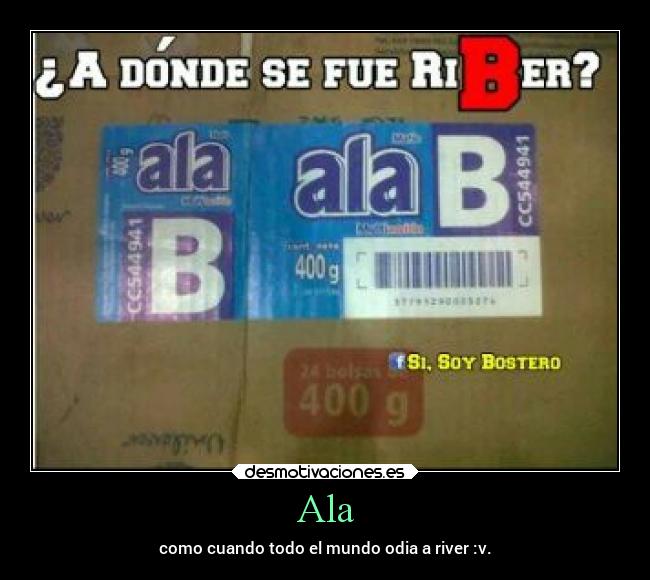 Ala - como cuando todo el mundo odia a river :v.