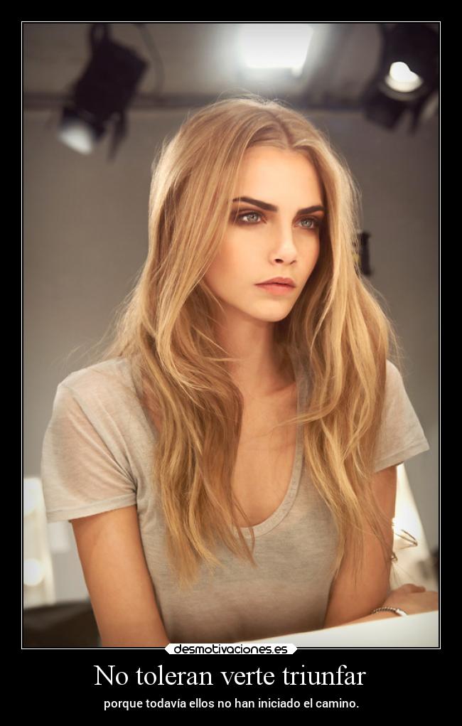 No toleran verte triunfar - porque todavía ellos no han iniciado el camino.